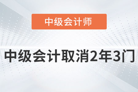2022中級會計師取消2年3門是真的嗎？