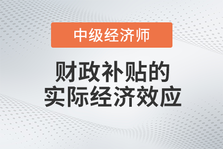 財政補貼的實際經濟效應_2022中級經濟師財稅備考知識點