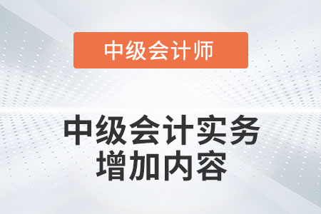 2022年中級會計實務增加了哪些內容？