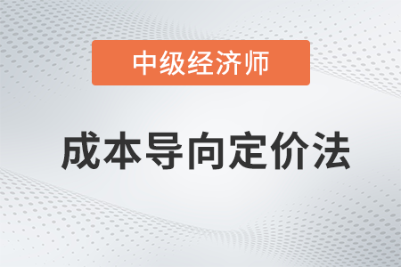 成本導(dǎo)向定價(jià)法_2022中級經(jīng)濟(jì)師工商預(yù)習(xí)備考知識(shí)點(diǎn)