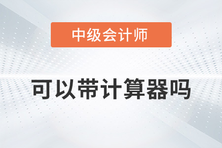 中級會計可以帶計算器嗎？