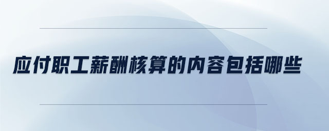 應付職工薪酬核算的內容包括哪些