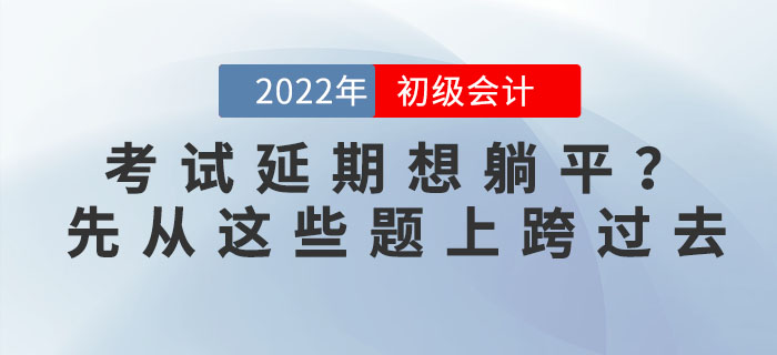 初級會計延期想躺平？初級：先從我的題上跨過去