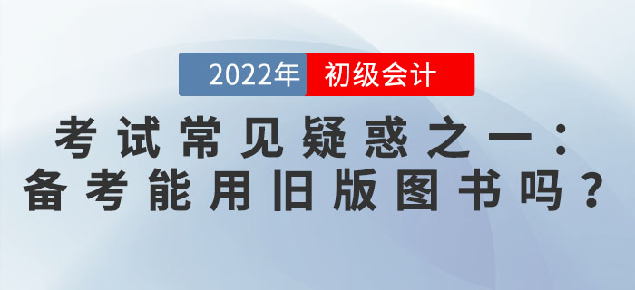 初級會計考試常見疑惑之一：備考能用舊版圖書嗎？