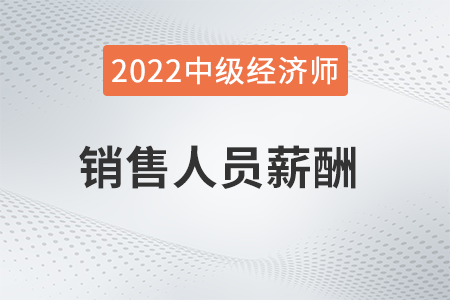 銷售人員薪酬_2022中級經濟師人力資源知識點