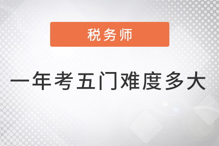 2022稅務(wù)師一年考五門難度有多大？