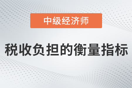 稅收負擔的衡量指標_2022中級經濟師財稅備考知識點