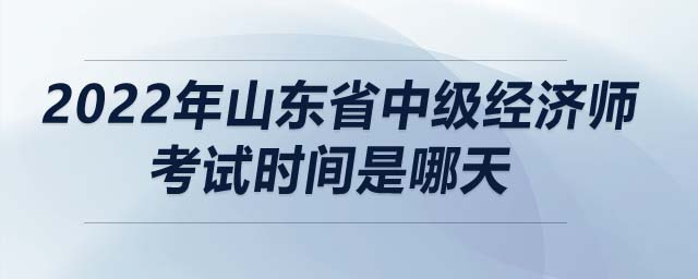 2022年山東省中級經濟師考試時間是哪天