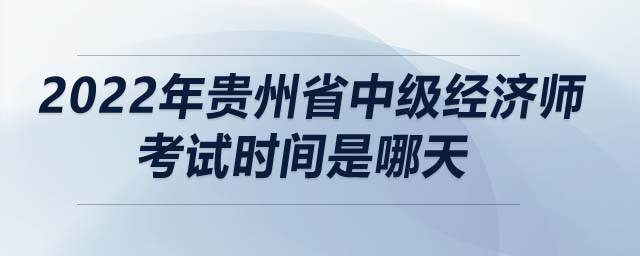 2022年貴州省中級經濟師考試時間是哪天