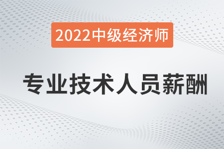 專業(yè)技術(shù)人員薪酬_2022中級經(jīng)濟(jì)師人力資源知識點(diǎn)
