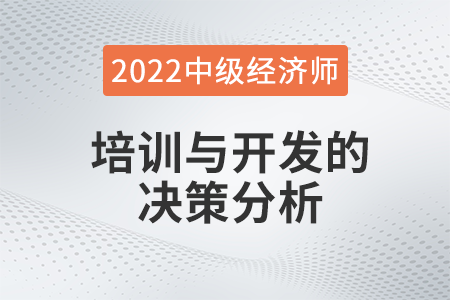 培訓與開發的決策分析_2022中級經濟師人力資源知識點