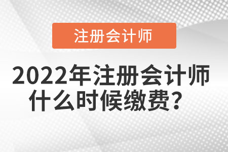 2022年注冊會計師什么時候繳費？