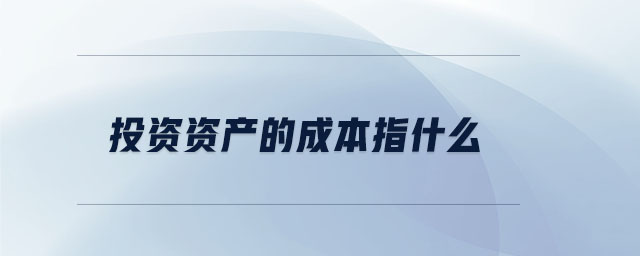 投資資產(chǎn)的成本指什么