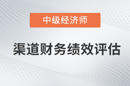渠道財務(wù)績效評估_2022中級經(jīng)濟(jì)師工商預(yù)習(xí)備考知識點