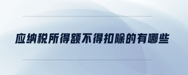 應納稅所得額不得扣除的有哪些