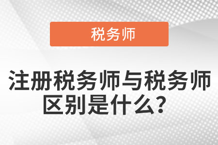 稅務(wù)師與注冊(cè)稅務(wù)師有什么區(qū)別？