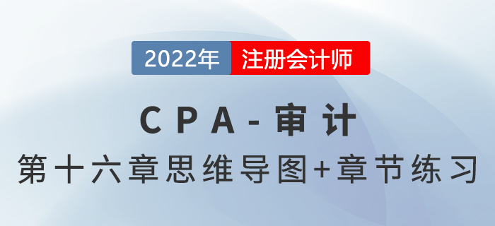 2022年注冊會計師《審計》第十六章思維導圖+章節練習