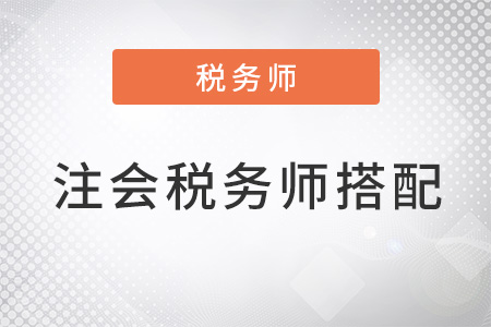 注會和稅務師怎么搭配考試科目