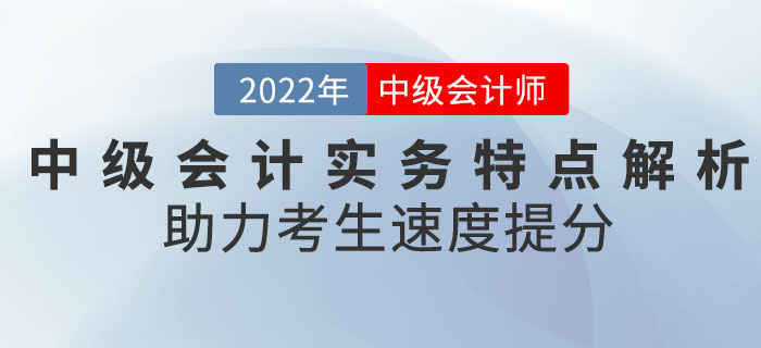 《中級(jí)會(huì)計(jì)實(shí)務(wù)》科目特點(diǎn)全面解析，助力考生速度提分！