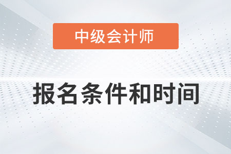 2022中級會計師報名條件時間分別是？