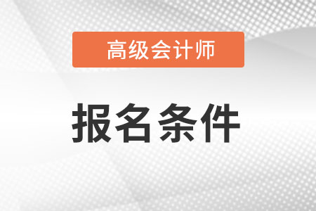 考高級會計師需要什么條件呢?