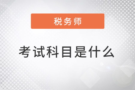 注冊稅務師2022年考試科目是什么？