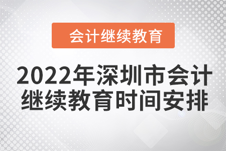 2022年深圳市會計(jì)繼續(xù)教育時(shí)間安排
