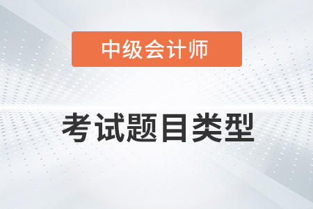 2022中級(jí)會(huì)計(jì)考試題目類型有哪些？