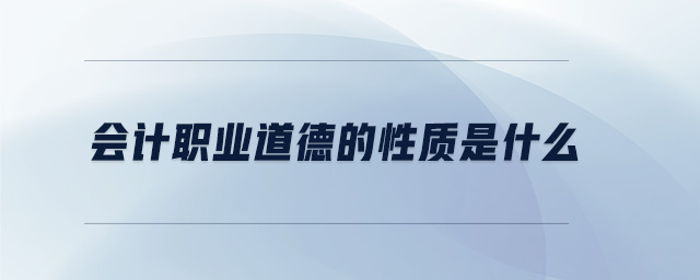 會計職業道德的性質是什么