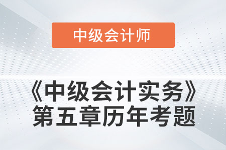 中級會計考試題：2022年《中級會計實務》第五章涉及的歷年考題