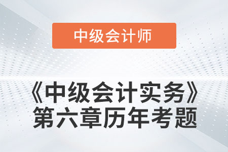 中級會計考試題：2022年《中級會計實務》第六章涉及的歷年考題