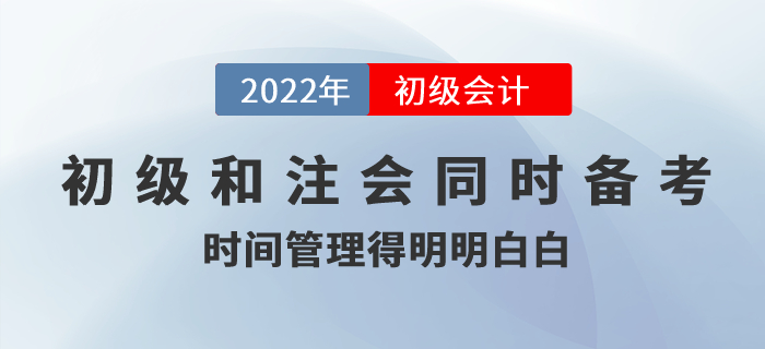 初級會計和注冊會計同時備考，時間管理得明明白白！