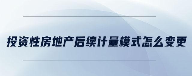 投資性房地產后續計量模式怎么變更