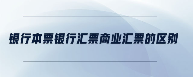 銀行本票銀行匯票商業匯票的區別