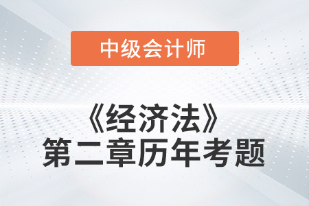中級會計考試題：2022年《經濟法》第二章涉及的歷年考題