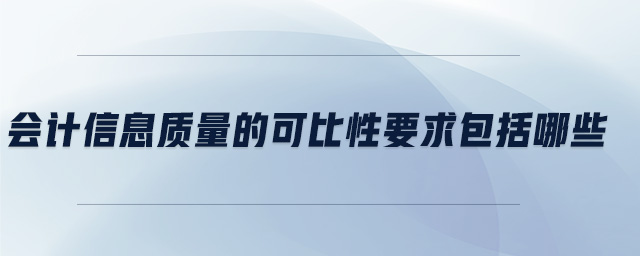 會計信息質量的可比性要求包括哪些