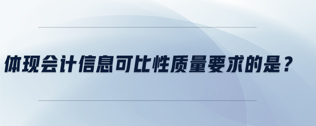 體現(xiàn)會(huì)計(jì)信息可比性質(zhì)量要求的是？