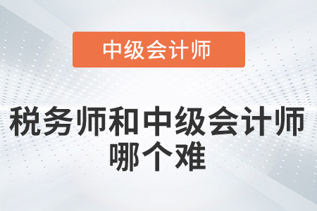 稅務(wù)師和中級(jí)會(huì)計(jì)師哪個(gè)難？