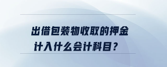 出借包裝物收取的押金計入什么會計科目？