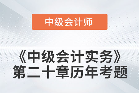 中級會計考試題：2022年《中級會計實務(wù)》第二十章涉及的歷年考題