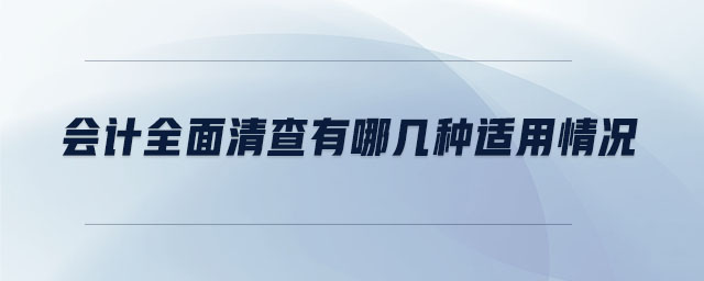 會計全面清查有哪幾種適用情況