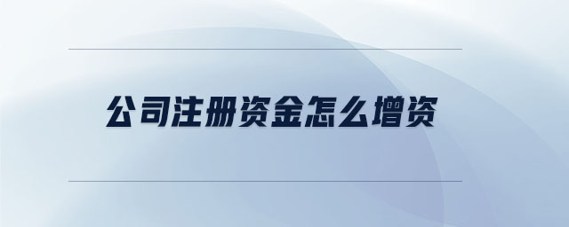 公司注冊資金怎么增資