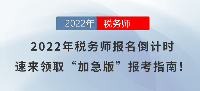 2022年稅務(wù)師報(bào)名倒計(jì)時(shí)，速來領(lǐng)取“加急版”報(bào)考指南！