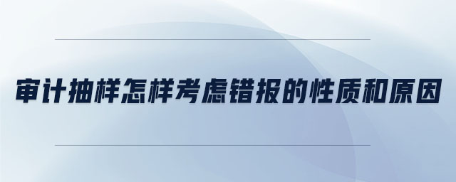 審計抽樣怎樣考慮錯報的性質和原因