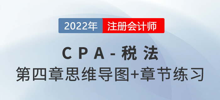 2022年CPA《稅法》第四章思維導圖（第一部分）+章節練習