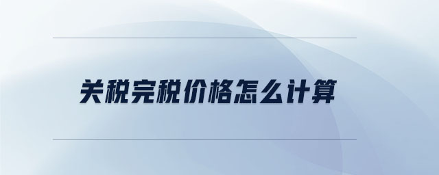 關(guān)稅完稅價(jià)格怎么計(jì)算