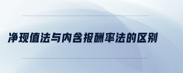 凈現值法與內含報酬率法的區別