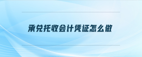 承兌托收會計憑證怎么做
