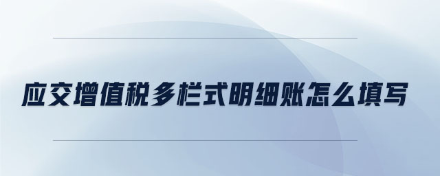 應交增值稅多欄式明細賬怎么填寫