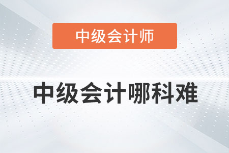 中級會計哪科難你知道嗎？